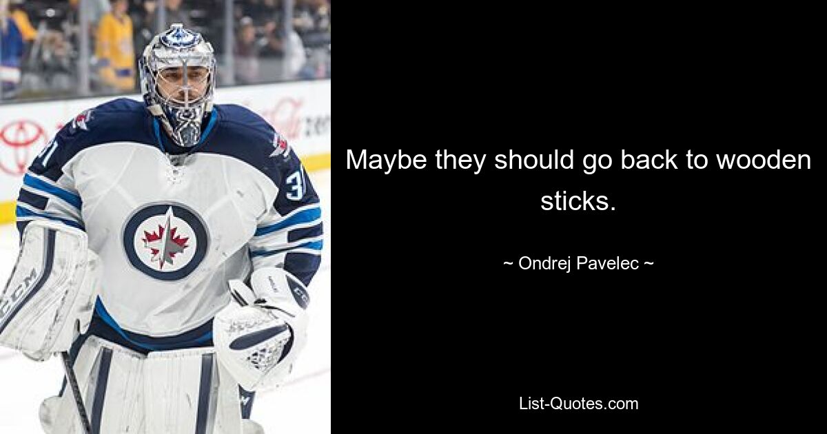 Maybe they should go back to wooden sticks. — © Ondrej Pavelec