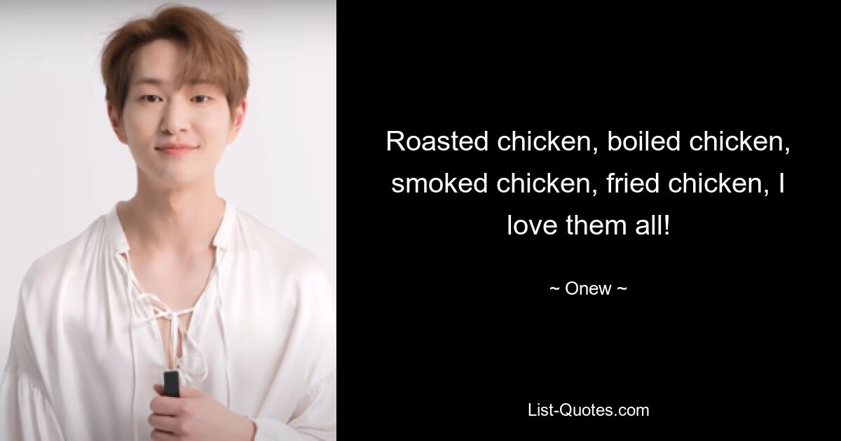 Roasted chicken, boiled chicken, smoked chicken, fried chicken, I love them all! — © Onew