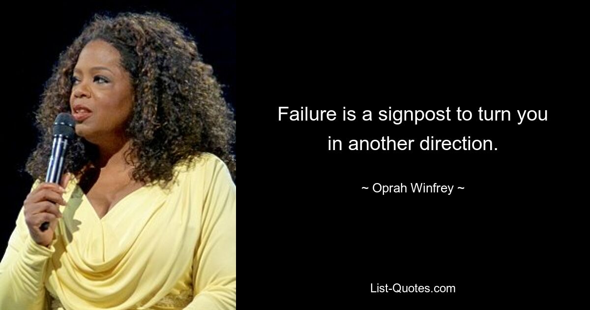 Failure is a signpost to turn you in another direction. — © Oprah Winfrey