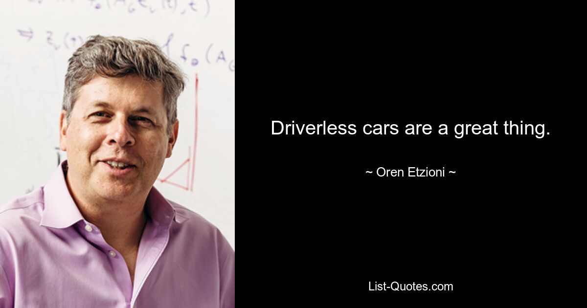 Driverless cars are a great thing. — © Oren Etzioni