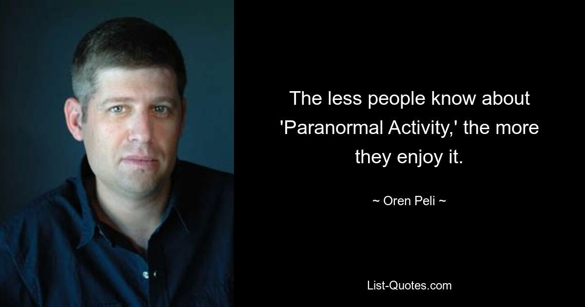 The less people know about 'Paranormal Activity,' the more they enjoy it. — © Oren Peli