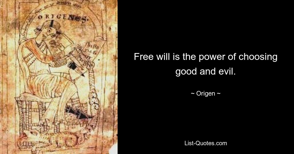 Free will is the power of choosing good and evil. — © Origen