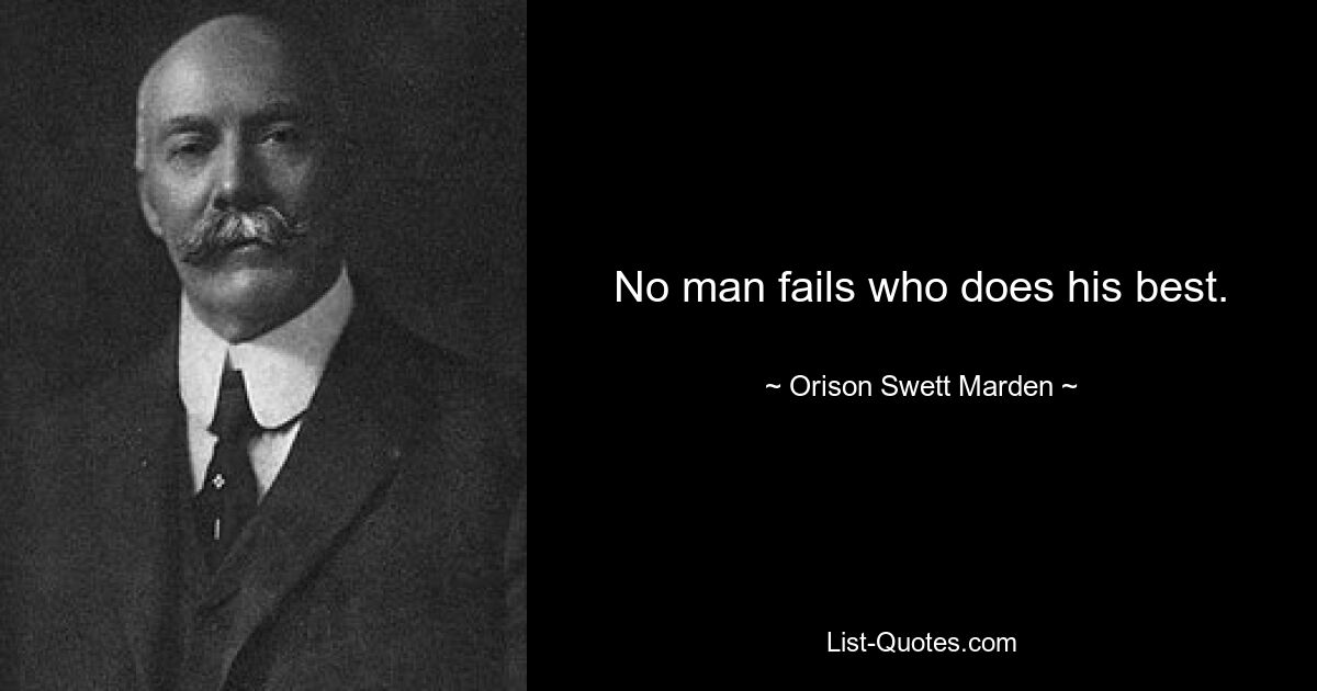 No man fails who does his best. — © Orison Swett Marden