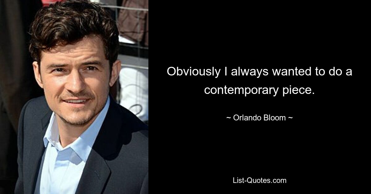 Obviously I always wanted to do a contemporary piece. — © Orlando Bloom