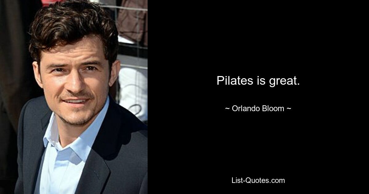 Pilates is great. — © Orlando Bloom