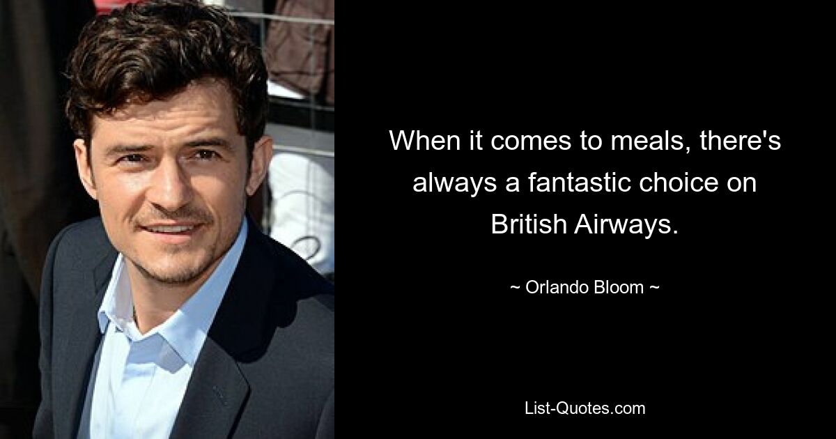 When it comes to meals, there's always a fantastic choice on British Airways. — © Orlando Bloom