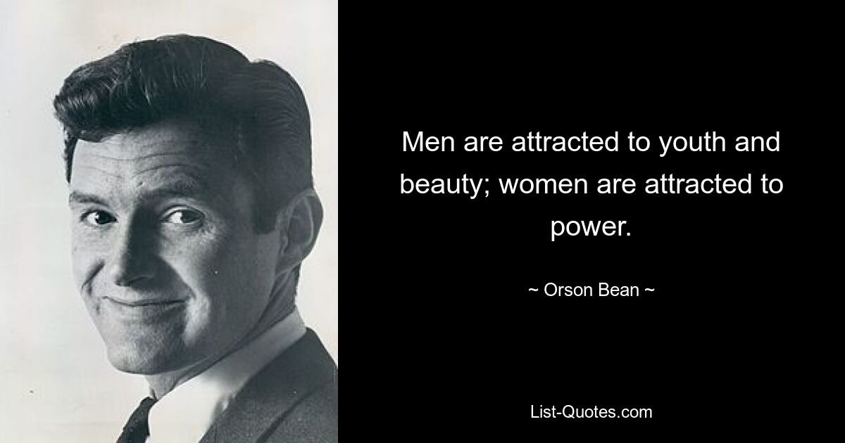 Men are attracted to youth and beauty; women are attracted to power. — © Orson Bean