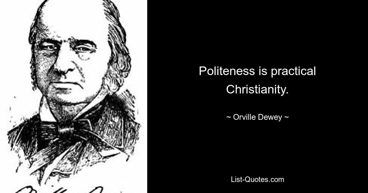 Politeness is practical Christianity. — © Orville Dewey