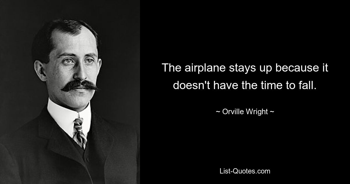 Самолет остается в воздухе, потому что у него нет времени падать. — © Орвилл Райт 