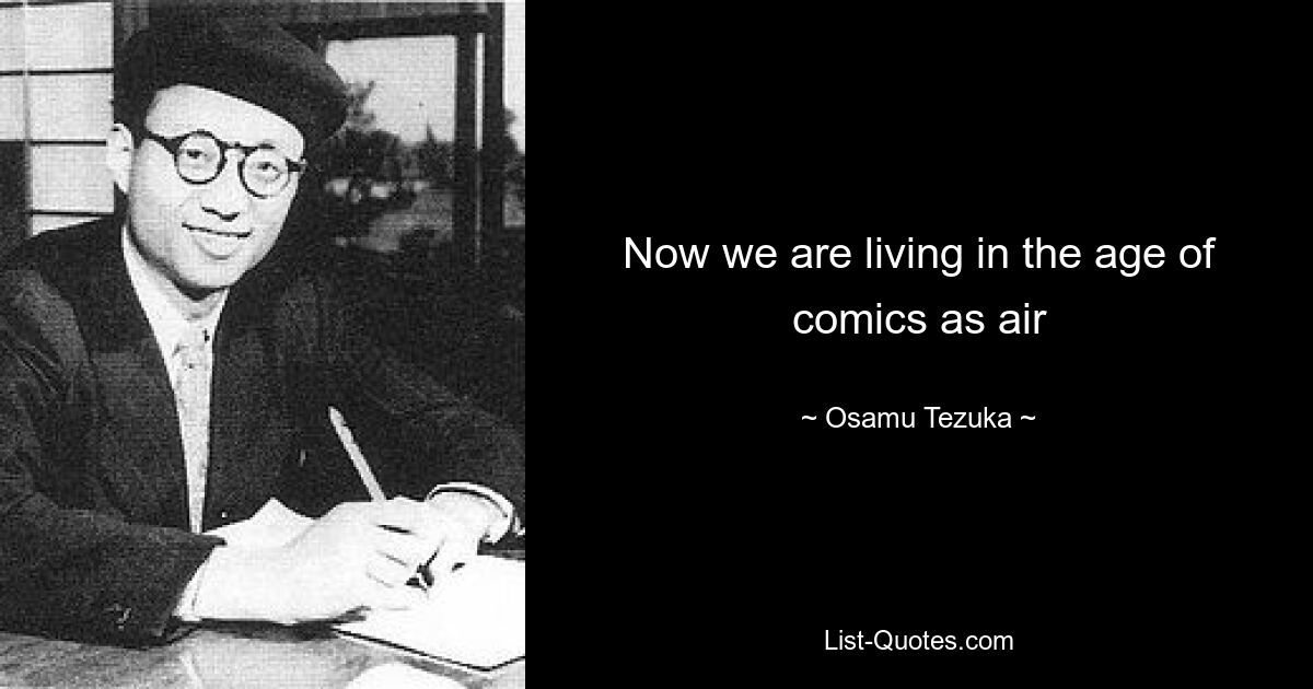 Now we are living in the age of comics as air — © Osamu Tezuka