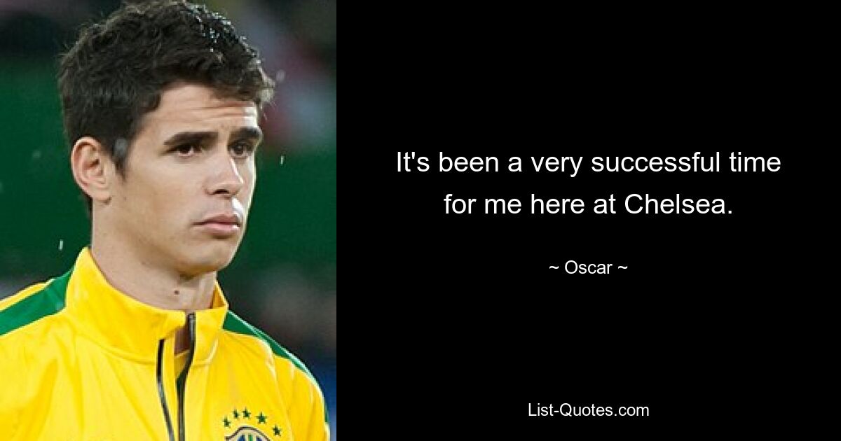 It's been a very successful time for me here at Chelsea. — © Oscar