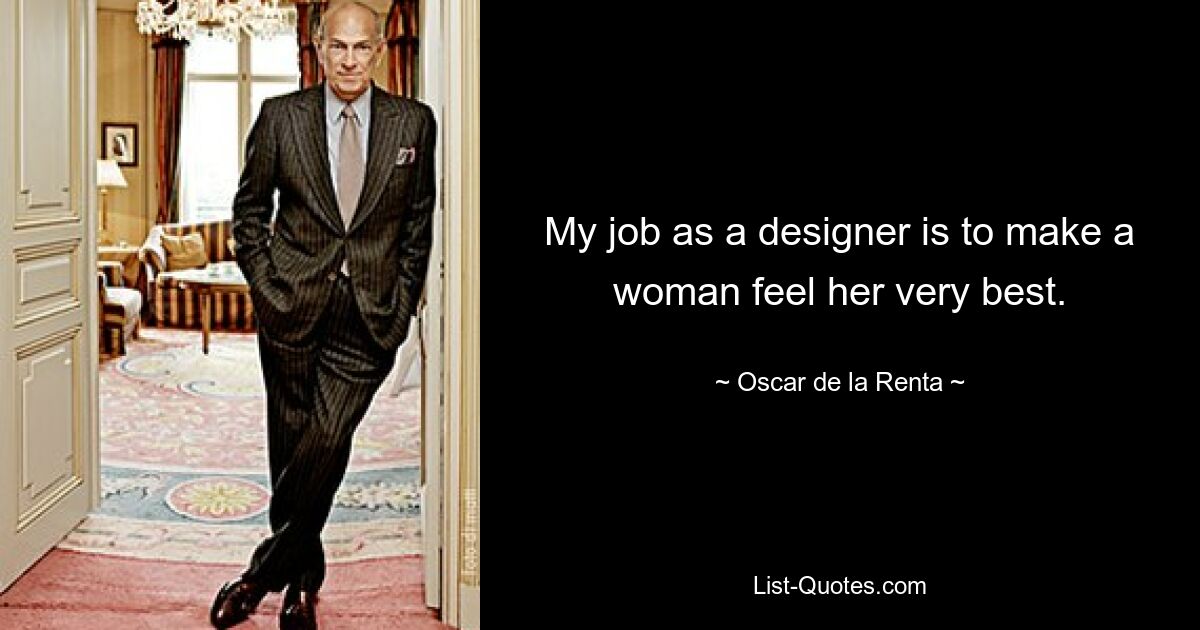 My job as a designer is to make a woman feel her very best. — © Oscar de la Renta