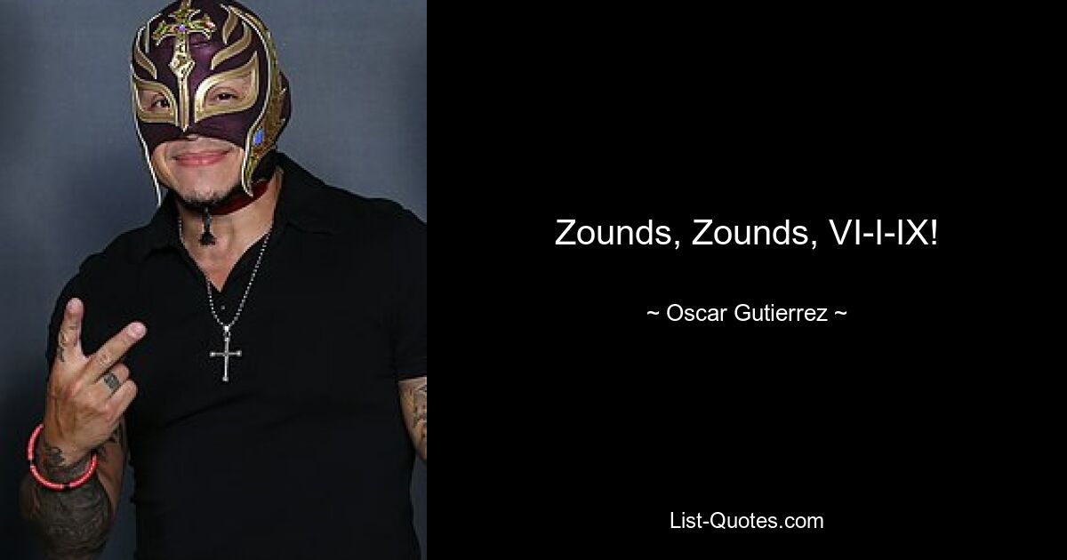 Zounds, Zounds, VI-I-IX! — © Oscar Gutierrez