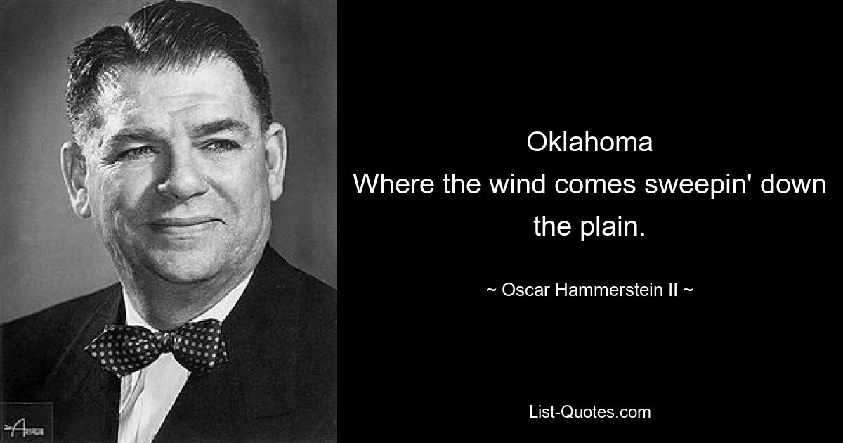 Oklahoma
Where the wind comes sweepin' down the plain. — © Oscar Hammerstein II