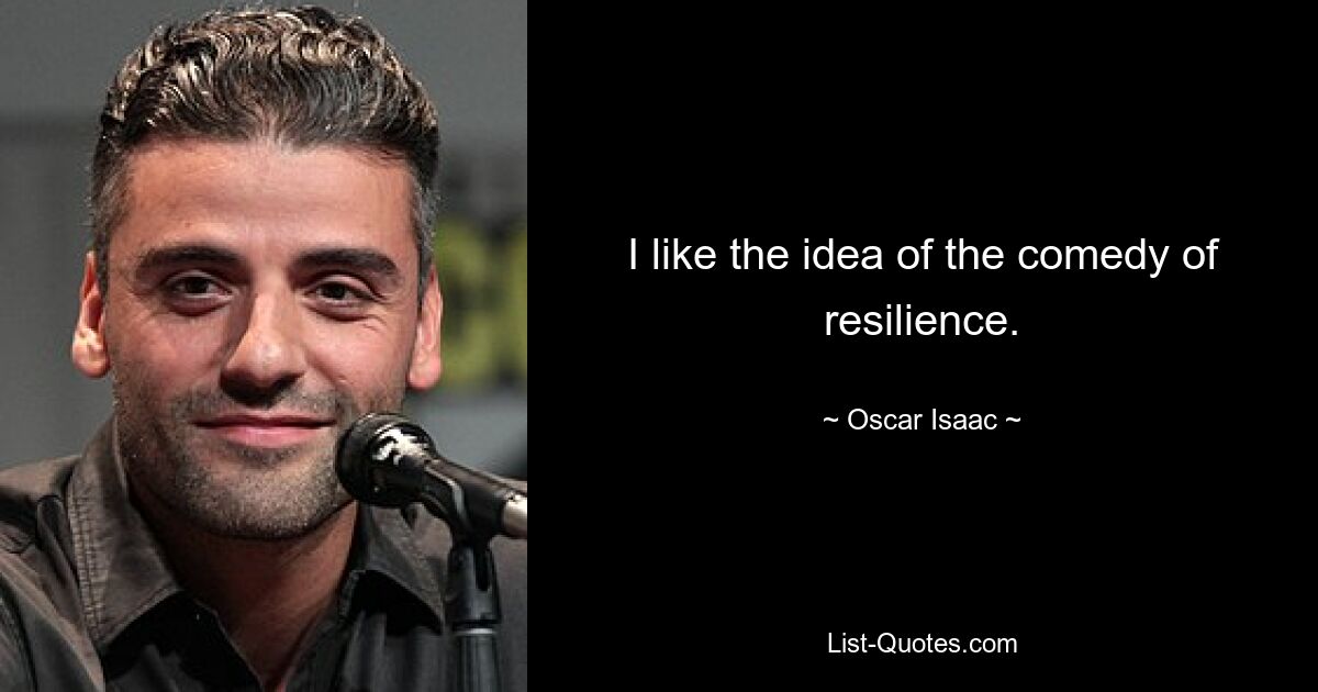 Mir gefällt die Idee der Komödie der Resilienz. — © Oscar Isaac