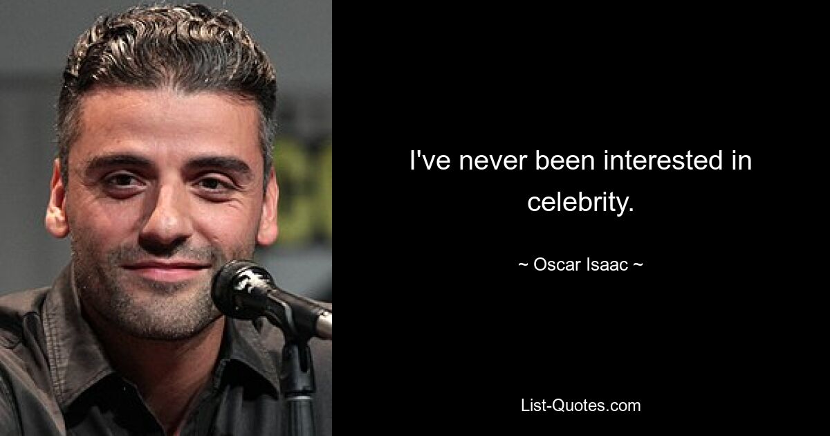 Ich habe mich nie für Berühmtheiten interessiert. — © Oscar Isaac