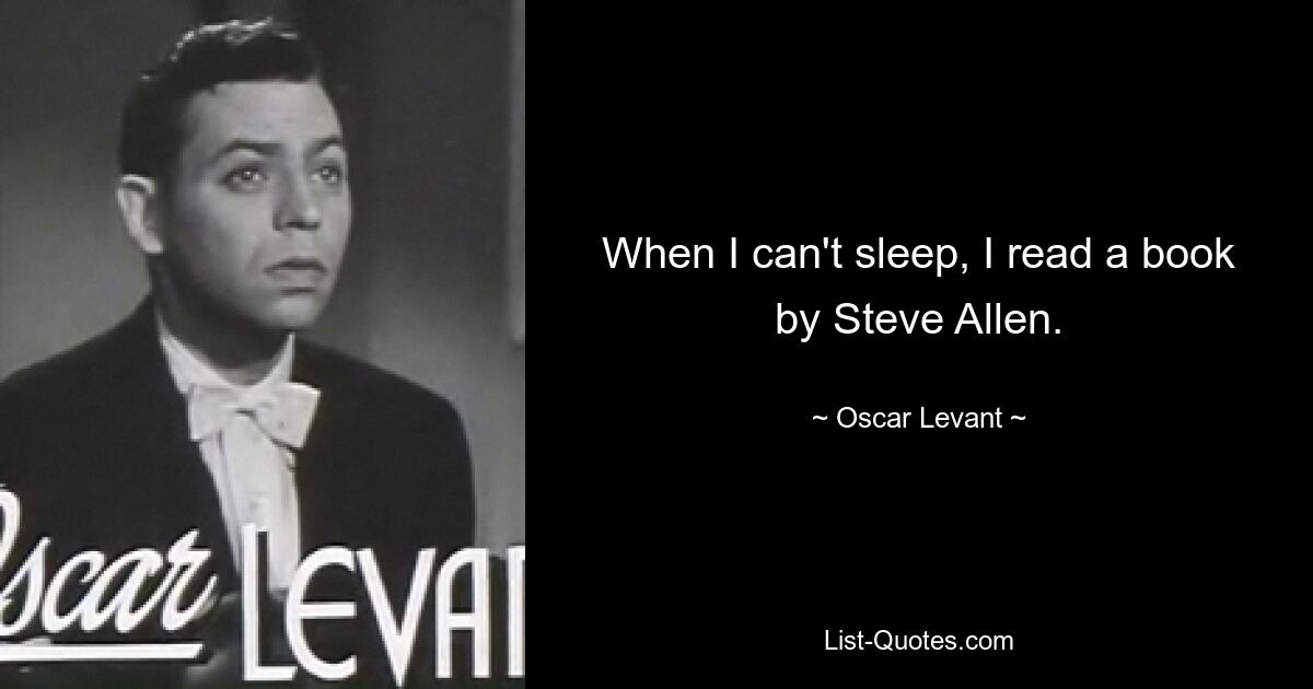 When I can't sleep, I read a book by Steve Allen. — © Oscar Levant