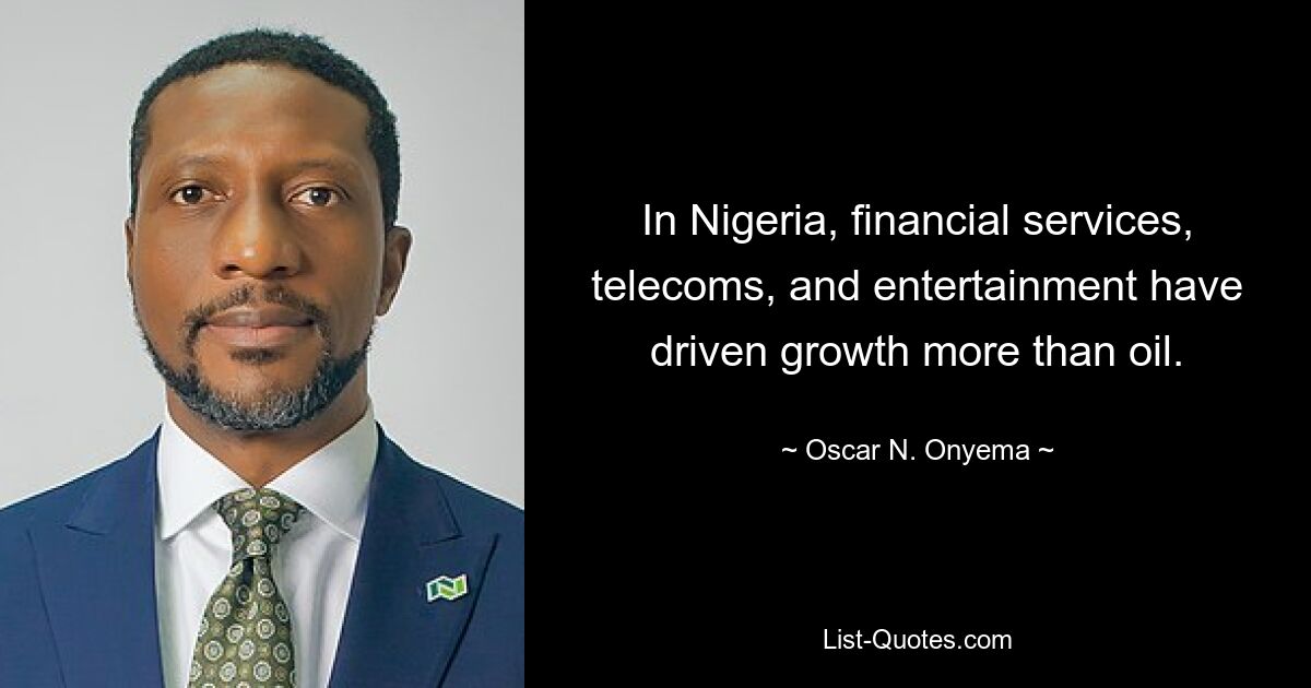 In Nigeria, financial services, telecoms, and entertainment have driven growth more than oil. — © Oscar N. Onyema