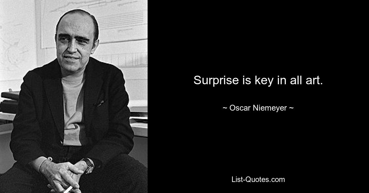 Surprise is key in all art. — © Oscar Niemeyer