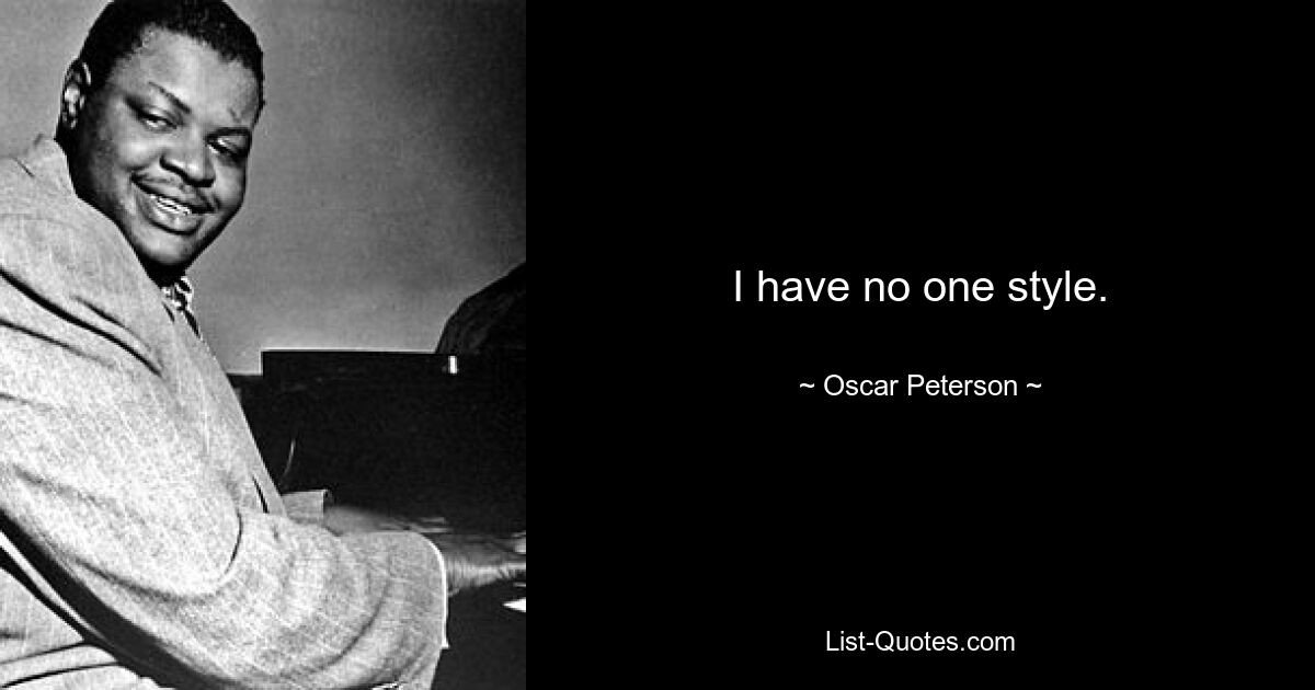 I have no one style. — © Oscar Peterson