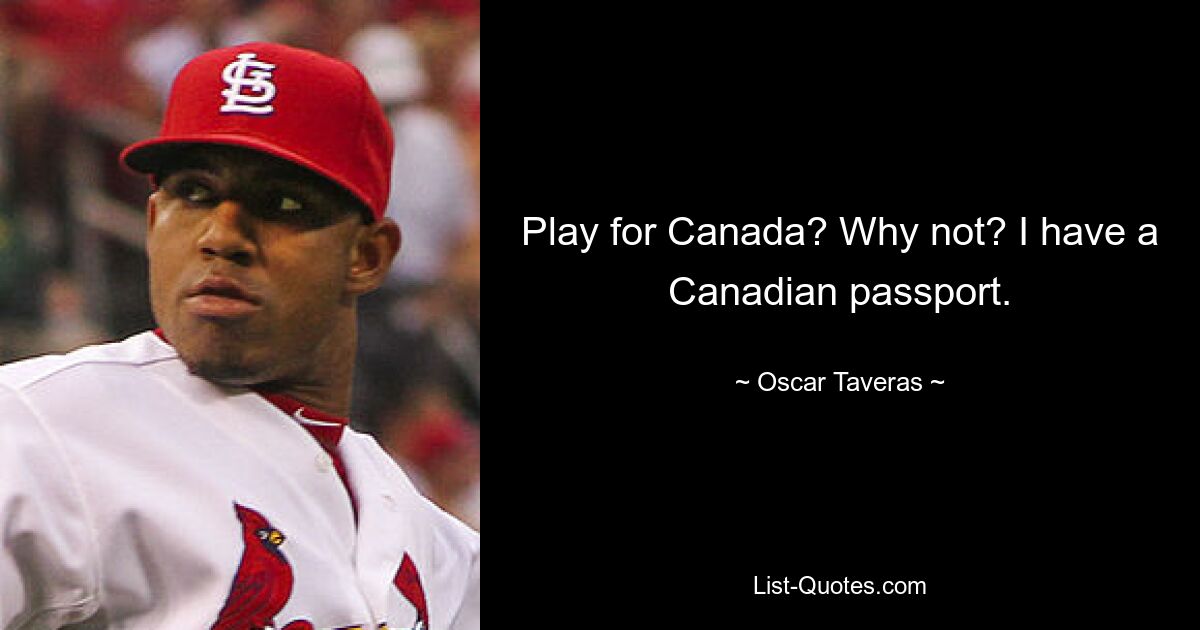 Play for Canada? Why not? I have a Canadian passport. — © Oscar Taveras