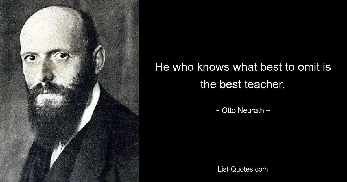 Тот, кто знает, что лучше всего пропустить, является лучшим учителем. — © Отто Нейрат