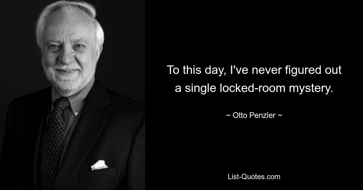 To this day, I've never figured out a single locked-room mystery. — © Otto Penzler