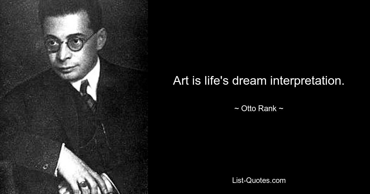 Art is life's dream interpretation. — © Otto Rank