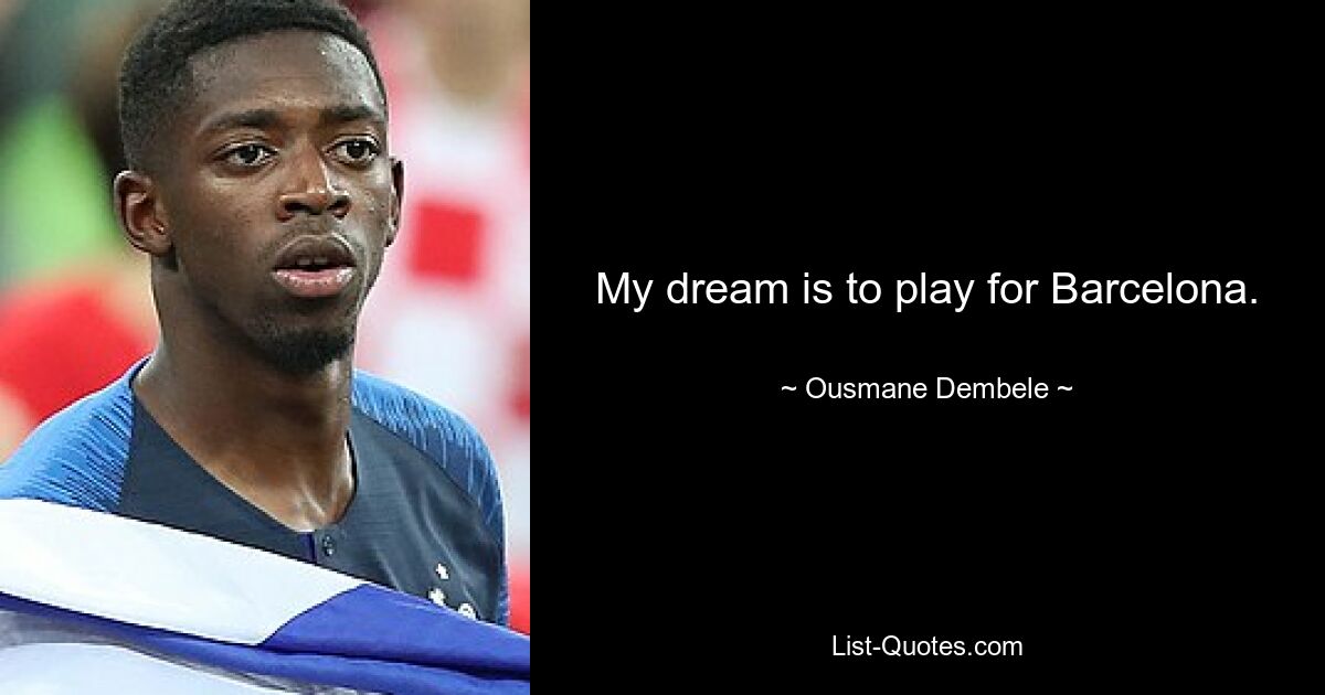 Mein Traum ist es, für Barcelona zu spielen. — © Ousmane Dembele 