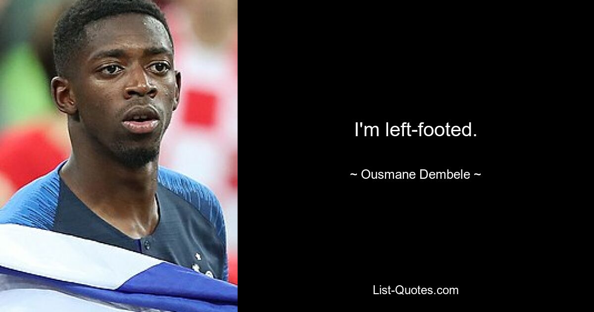 I'm left-footed. — © Ousmane Dembele