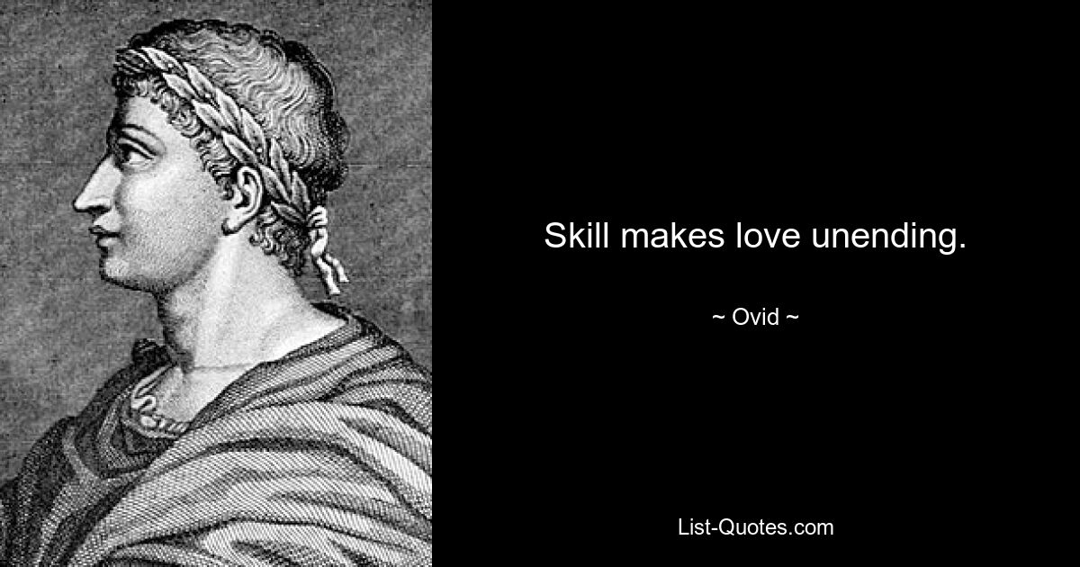 Skill makes love unending. — © Ovid