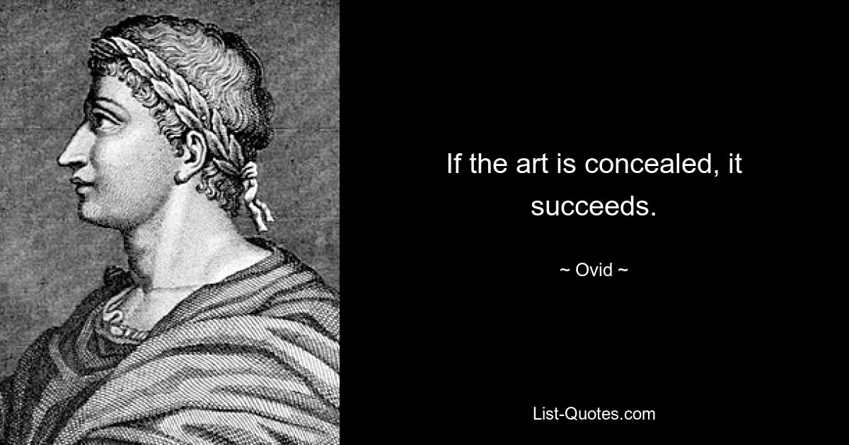 If the art is concealed, it succeeds. — © Ovid