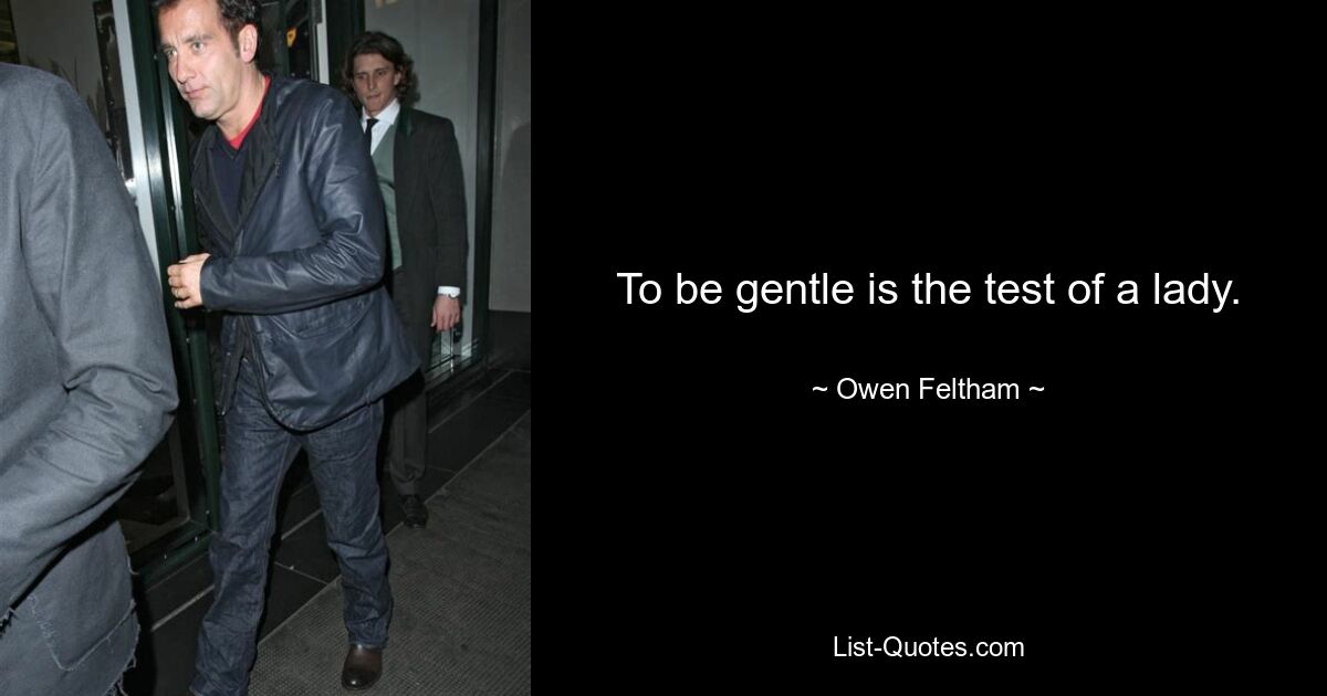 To be gentle is the test of a lady. — © Owen Feltham