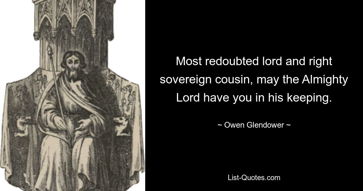 Most redoubted lord and right sovereign cousin, may the Almighty Lord have you in his keeping. — © Owen Glendower