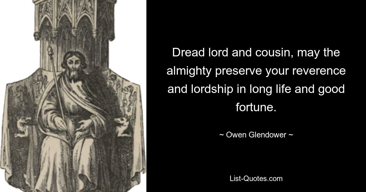 Dread lord and cousin, may the almighty preserve your reverence and lordship in long life and good fortune. — © Owen Glendower