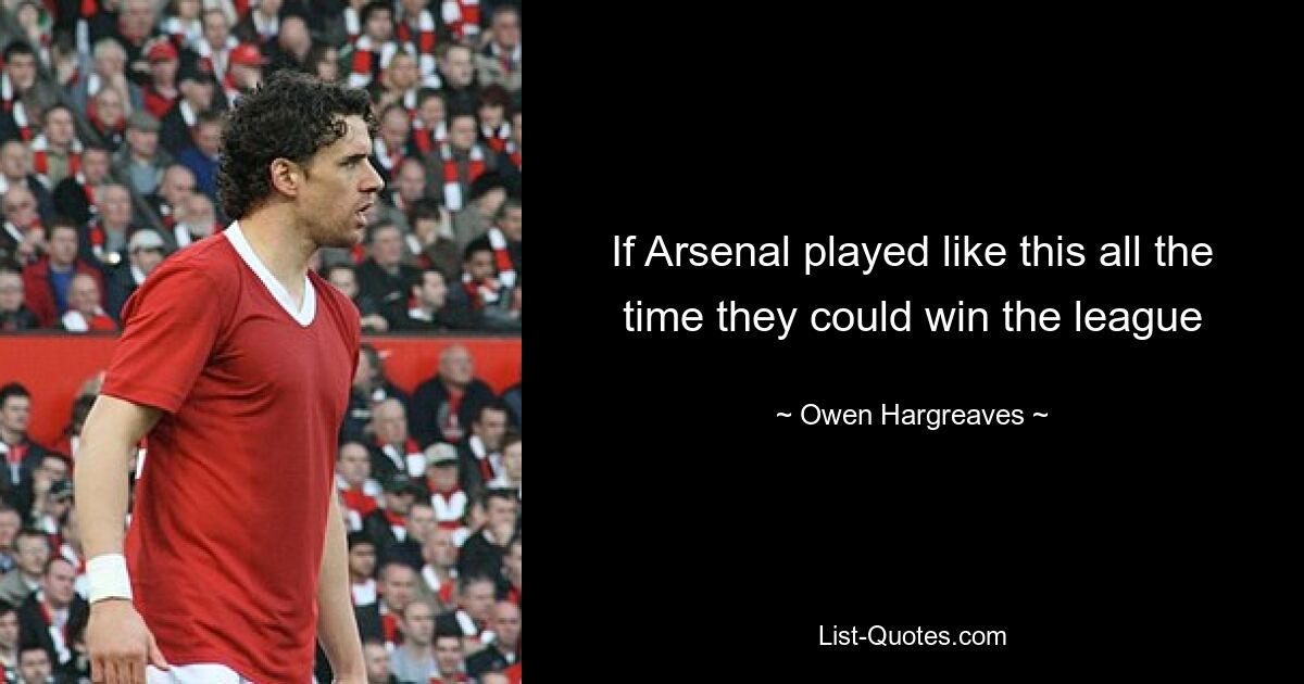 If Arsenal played like this all the time they could win the league — © Owen Hargreaves