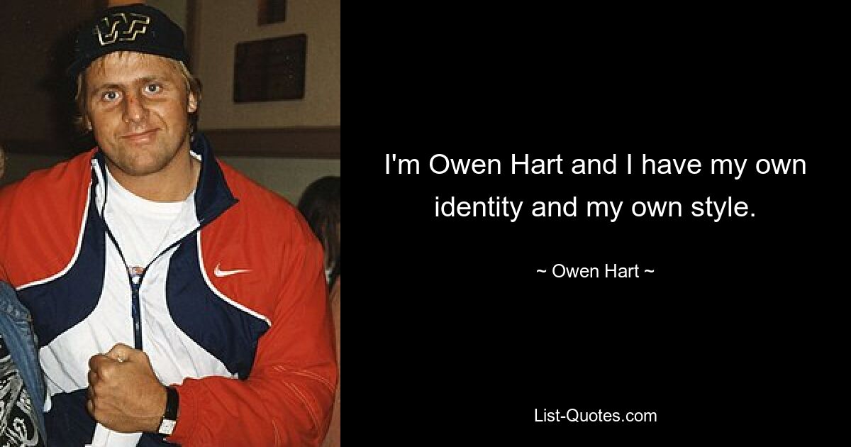 I'm Owen Hart and I have my own identity and my own style. — © Owen Hart