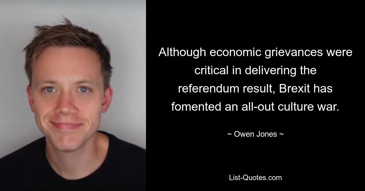 Although economic grievances were critical in delivering the referendum result, Brexit has fomented an all-out culture war. — © Owen Jones