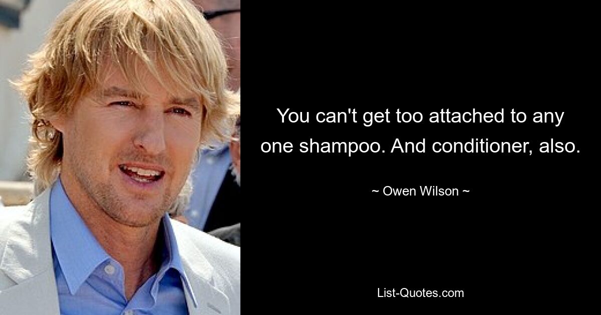 Man darf sich nicht zu sehr an ein Shampoo binden. Und auch eine Spülung. — © Owen Wilson 