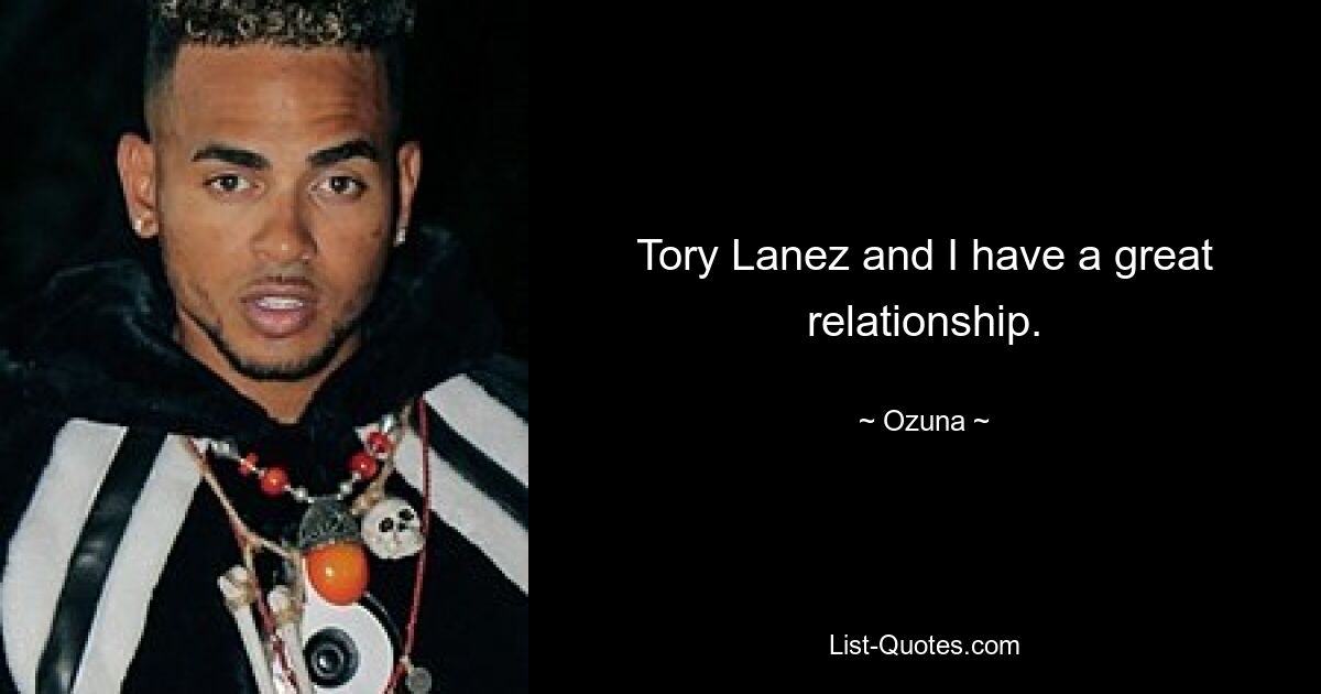 Tory Lanez and I have a great relationship. — © Ozuna