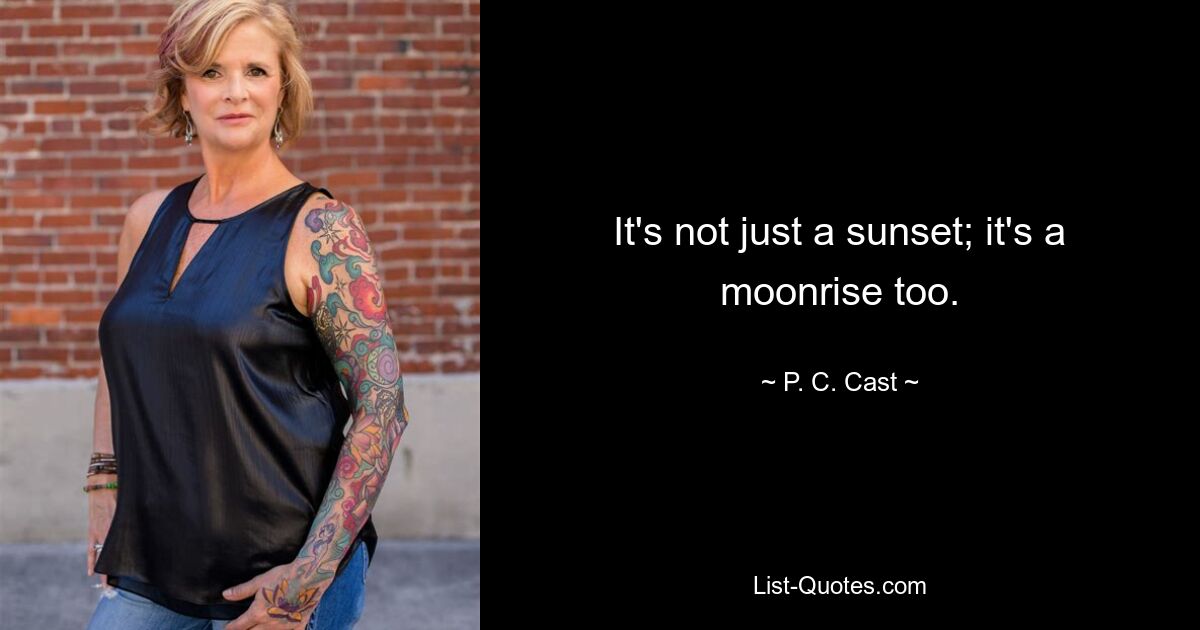 It's not just a sunset; it's a moonrise too. — © P. C. Cast