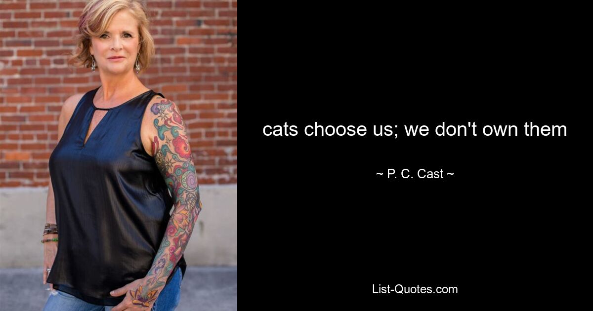 cats choose us; we don't own them — © P. C. Cast