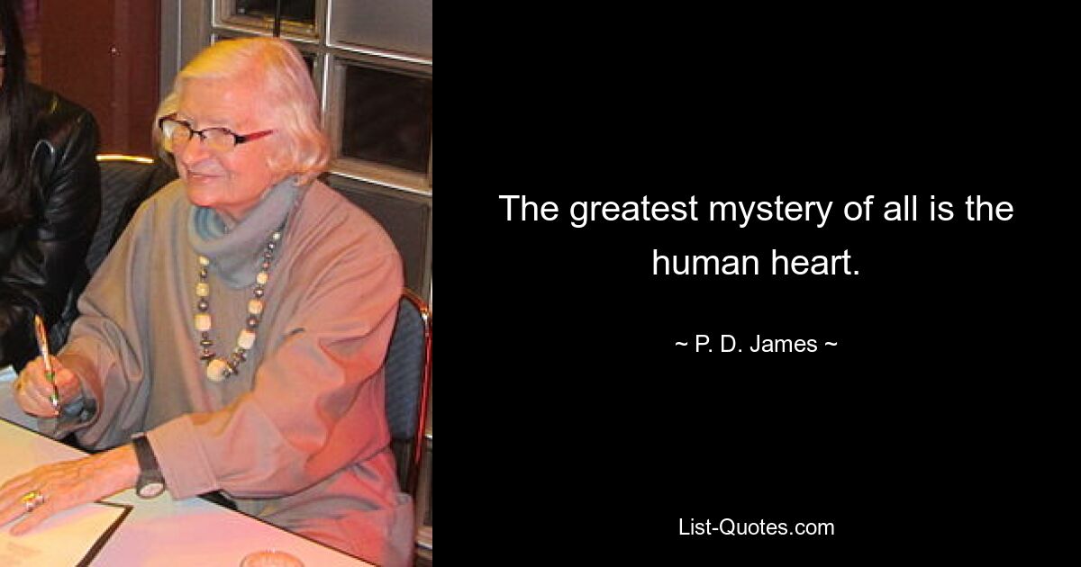 The greatest mystery of all is the human heart. — © P. D. James