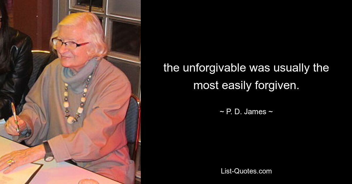 the unforgivable was usually the most easily forgiven. — © P. D. James