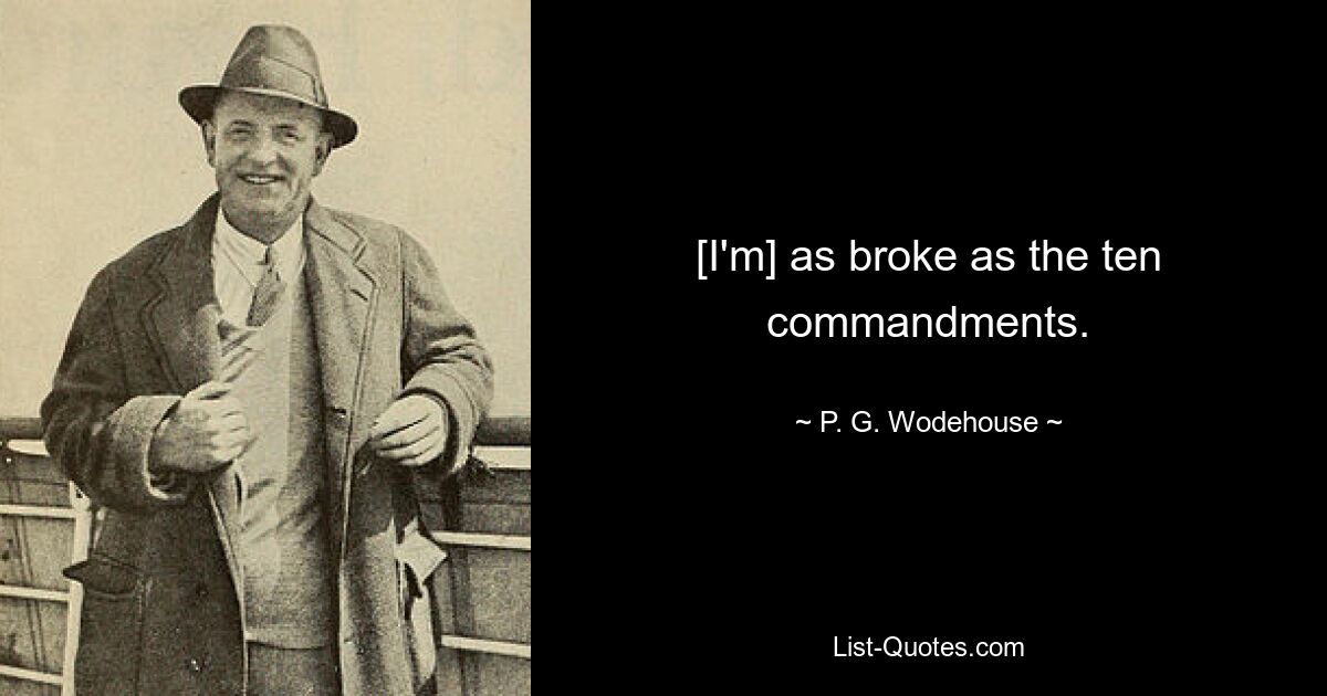 [I'm] as broke as the ten commandments. — © P. G. Wodehouse