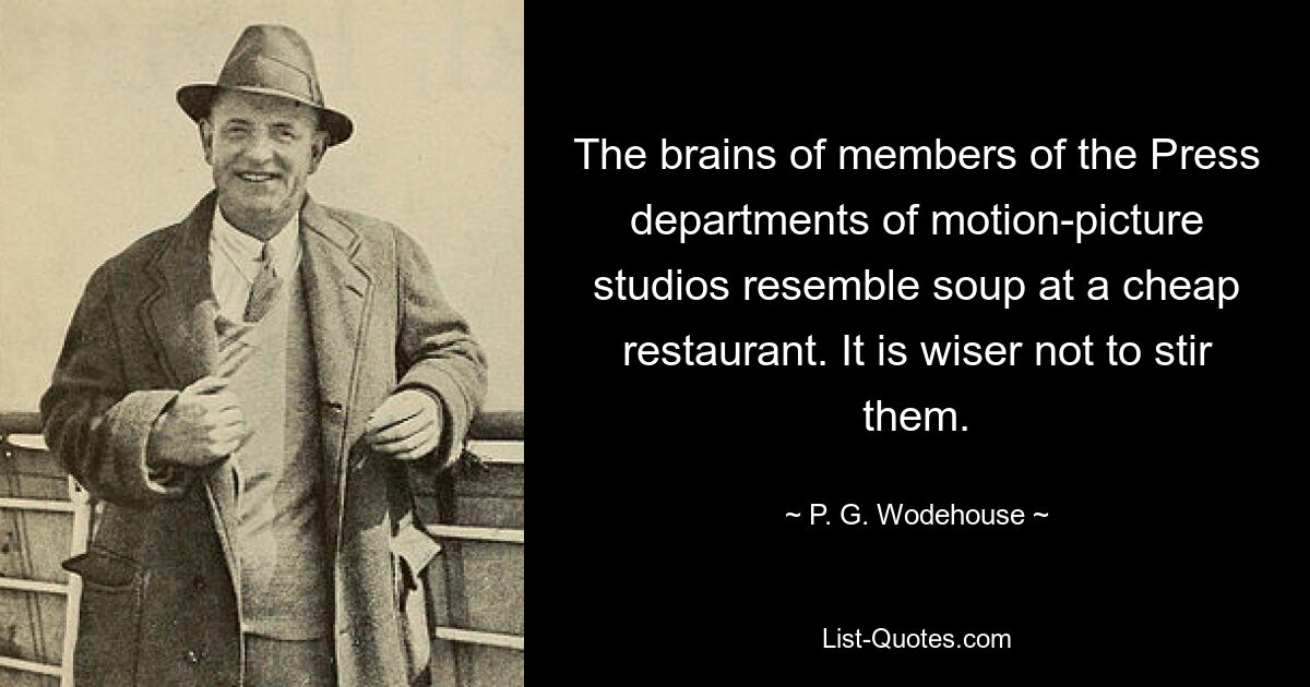 Мозги сотрудников пресс-отделов киностудий напоминают суп в дешевом ресторане. Разумнее их не мешать. — © ПГ Вудхаус