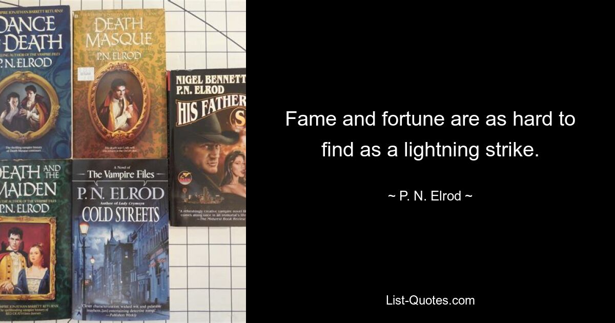 Fame and fortune are as hard to find as a lightning strike. — © P. N. Elrod