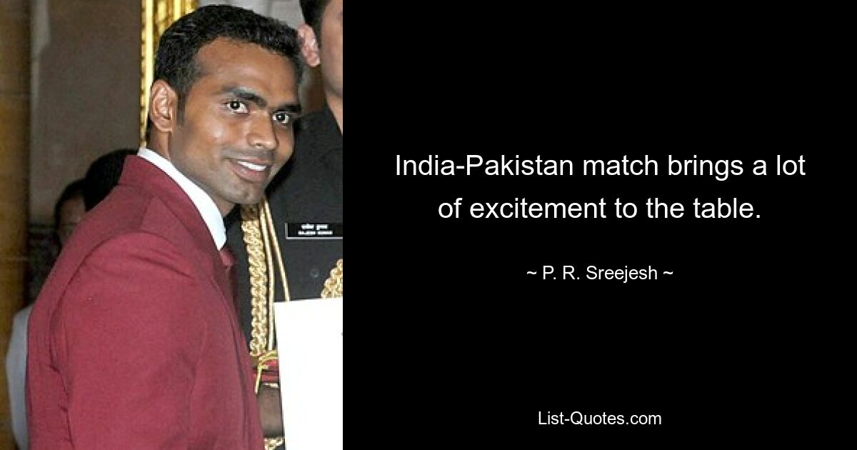 India-Pakistan match brings a lot of excitement to the table. — © P. R. Sreejesh