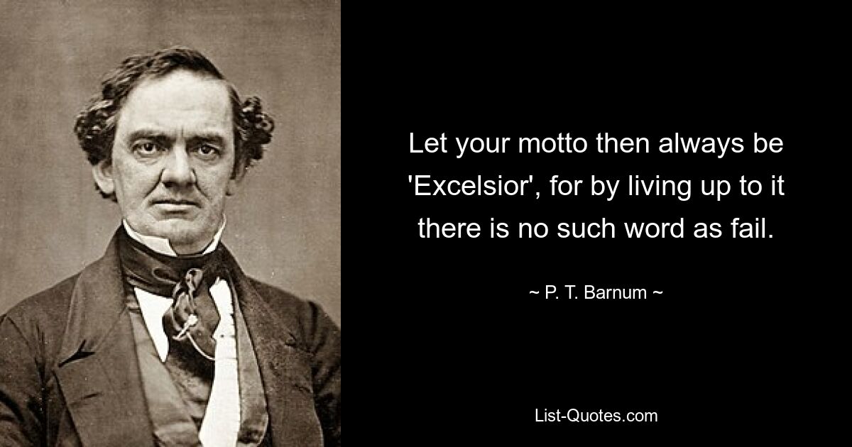 Пусть вашим девизом всегда будет «Эксельсиор», потому что, если вы будете соответствовать ему, не будет такого слова, как провал. — © PT Барнум