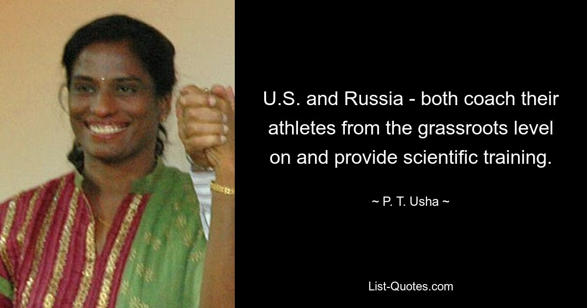 U.S. and Russia - both coach their athletes from the grassroots level on and provide scientific training. — © P. T. Usha